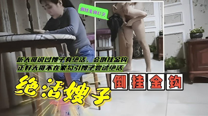 网曝黑料 听大哥说过嫂子有绝活,会倒挂金钩正好大哥不在家勾引嫂子尝试绝活